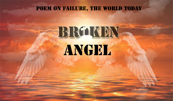Poem on failures ,the world today: Broken angel